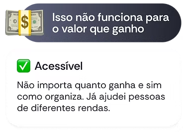 Objeção: Isso não funciona para o valor que ganho. Resposta: Acessível — não importa quanto ganha e sim como organiza.